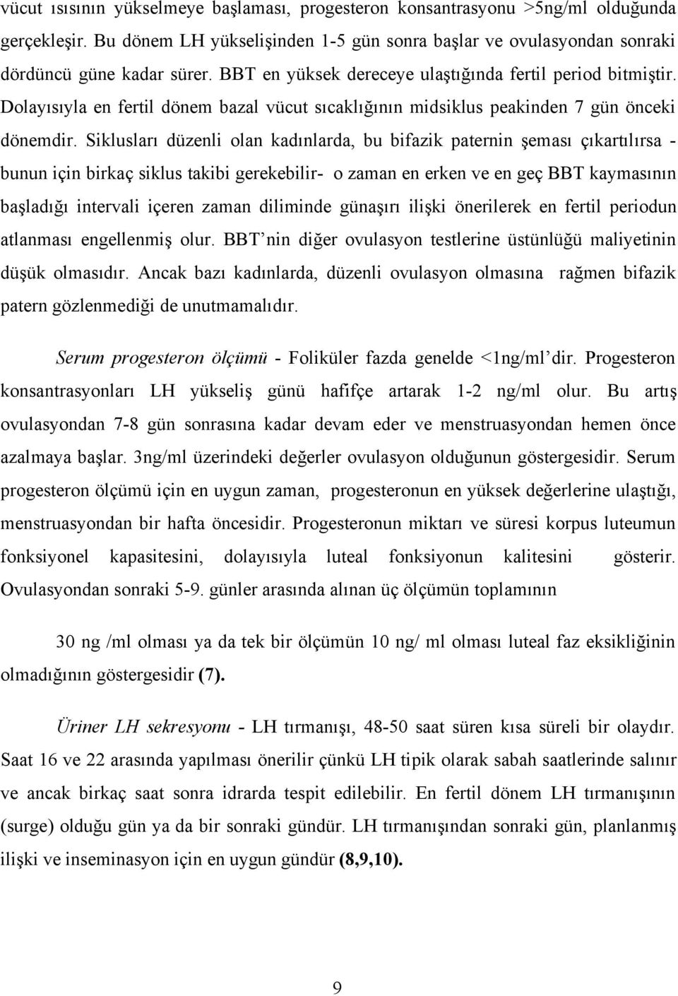 Siklusları düzenli olan kadınlarda, bu bifazik paternin şeması çıkartılırsa - bunun için birkaç siklus takibi gerekebilir- o zaman en erken ve en geç BBT kaymasının başladığı intervali içeren zaman