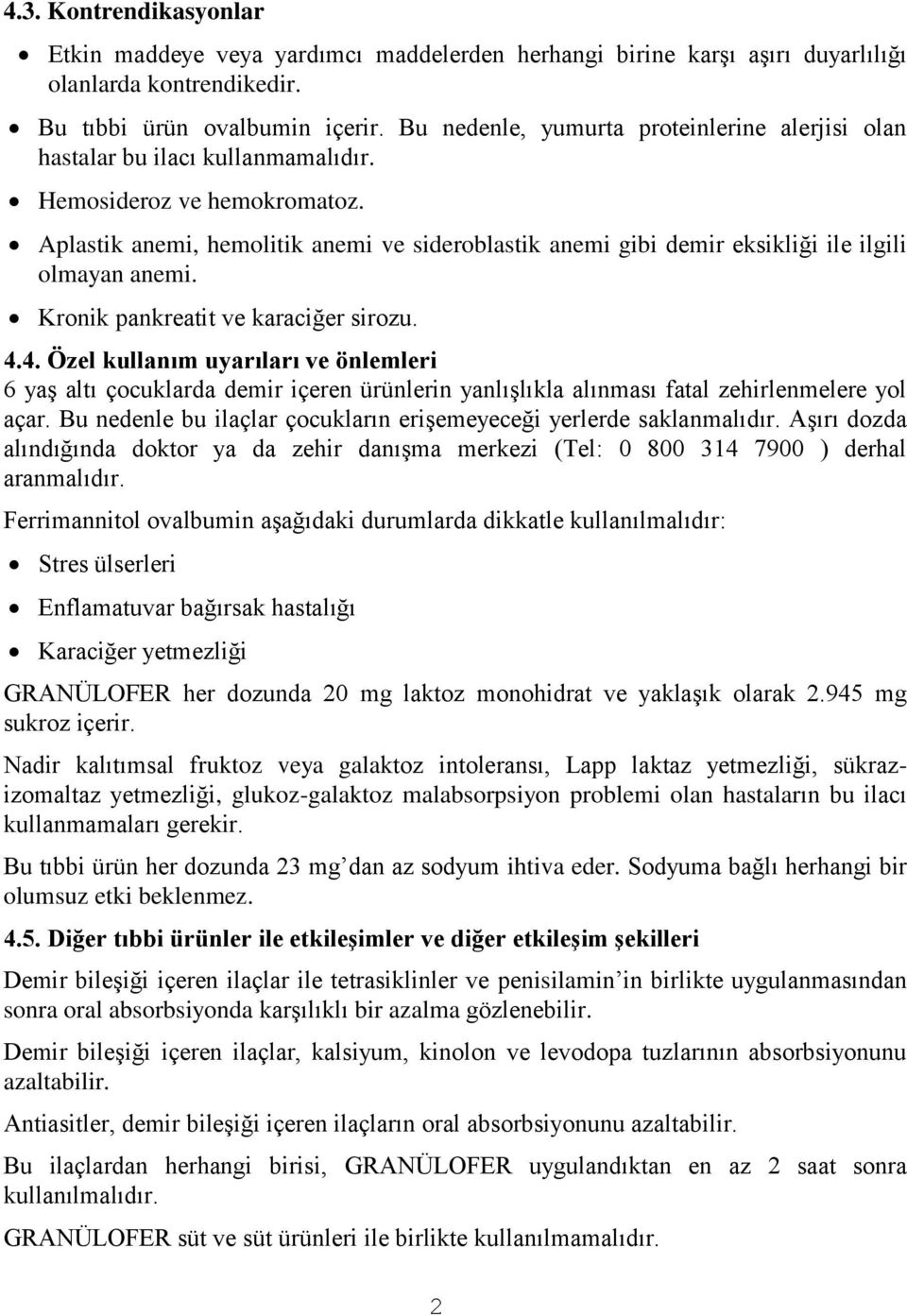 Aplastik anemi, hemolitik anemi ve sideroblastik anemi gibi demir eksikliği ile ilgili olmayan anemi. Kronik pankreatit ve karaciğer sirozu. 4.