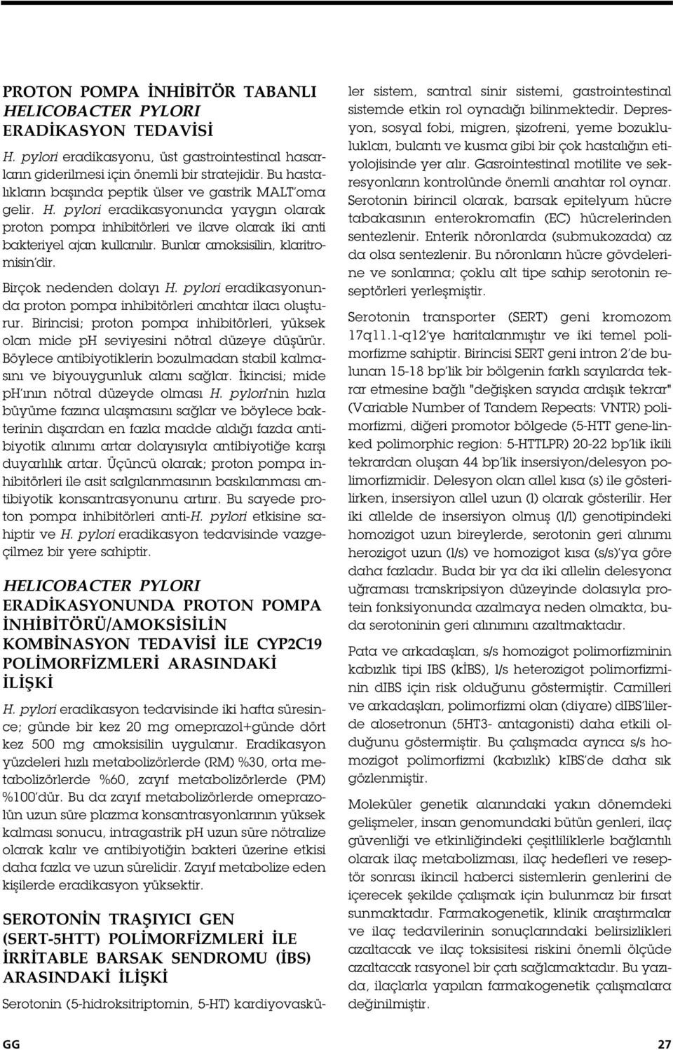 Bunlar amoksisilin, klaritromisin dir. Birçok nedenden dolayı H. pylori eradikasyonunda proton pompa inhibitörleri anahtar ilacı olu turur.