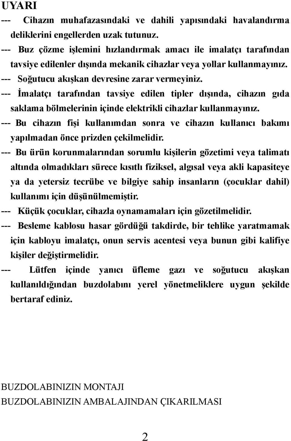 --- İmalatçı tarafından tavsiye edilen tipler dışında, cihazın gıda saklama bölmelerinin içinde elektrikli cihazlar kullanmayınız.