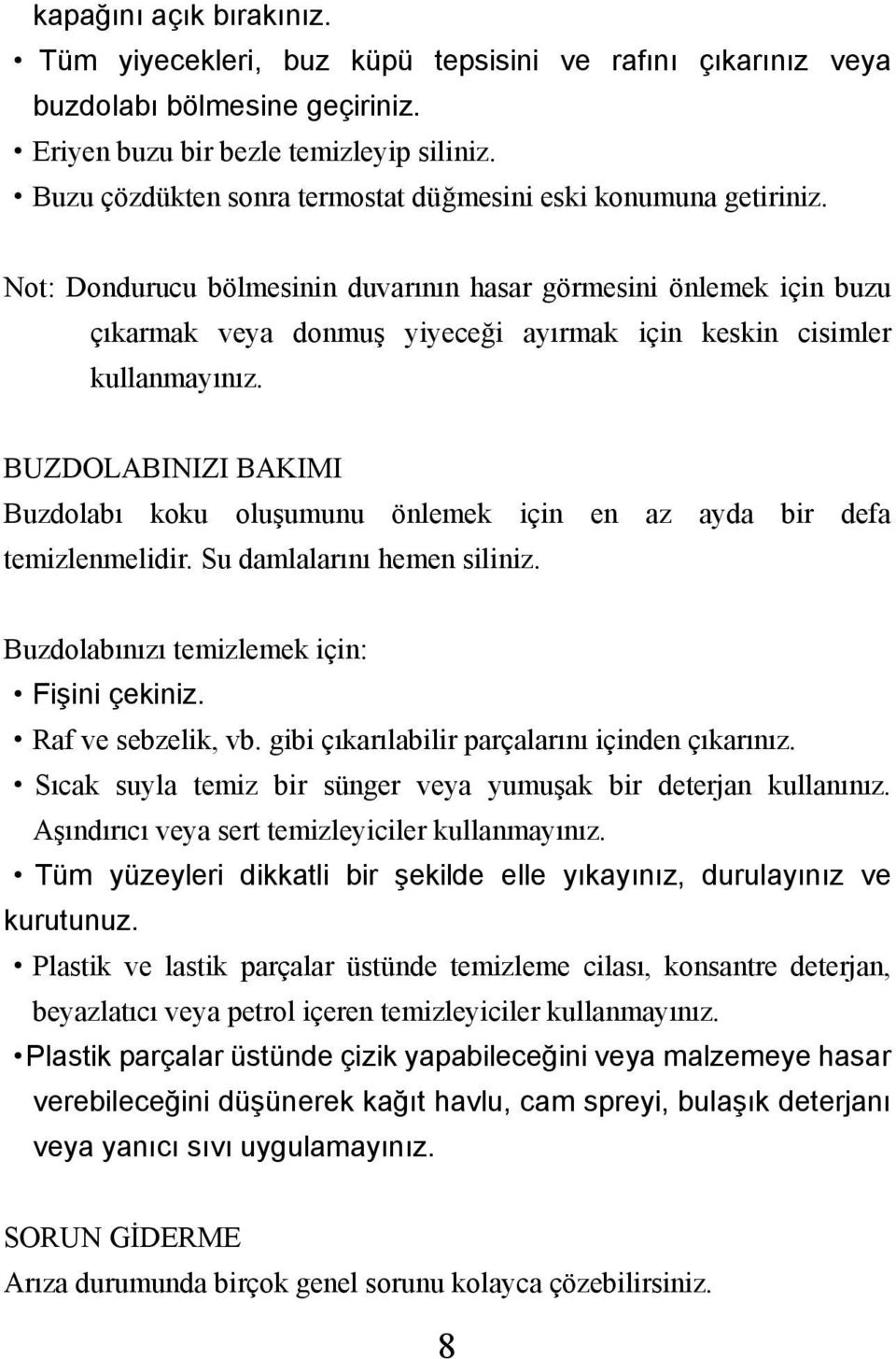 Not: Dondurucu bölmesinin duvarının hasar görmesini önlemek için buzu çıkarmak veya donmuş yiyeceği ayırmak için keskin cisimler kullanmayınız.