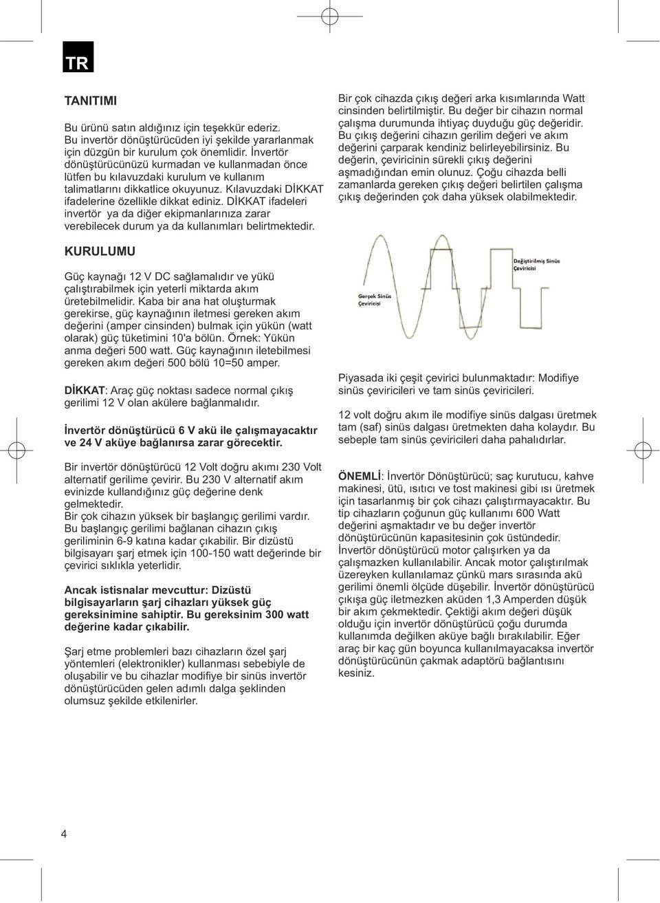 DİKKAT ifadeleri invertör ya da diğer ekipmanlarınıza zarar verebilecek durum ya da kullanımları belirtmektedir. Bir çok cihazda çıkış değeri arka kısımlarında Watt cinsinden belirtilmiştir.