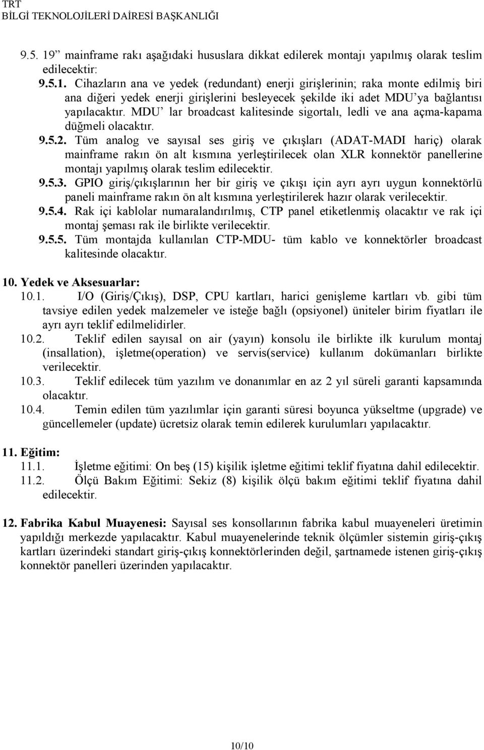 Tüm analog ve sayısal ses giriş ve çıkışları (ADAT-MADI hariç) olarak mainframe rakın ön alt kısmına yerleştirilecek olan XLR konnektör panellerine montajı yapılmış olarak teslim edilecektir. 9.5.3.