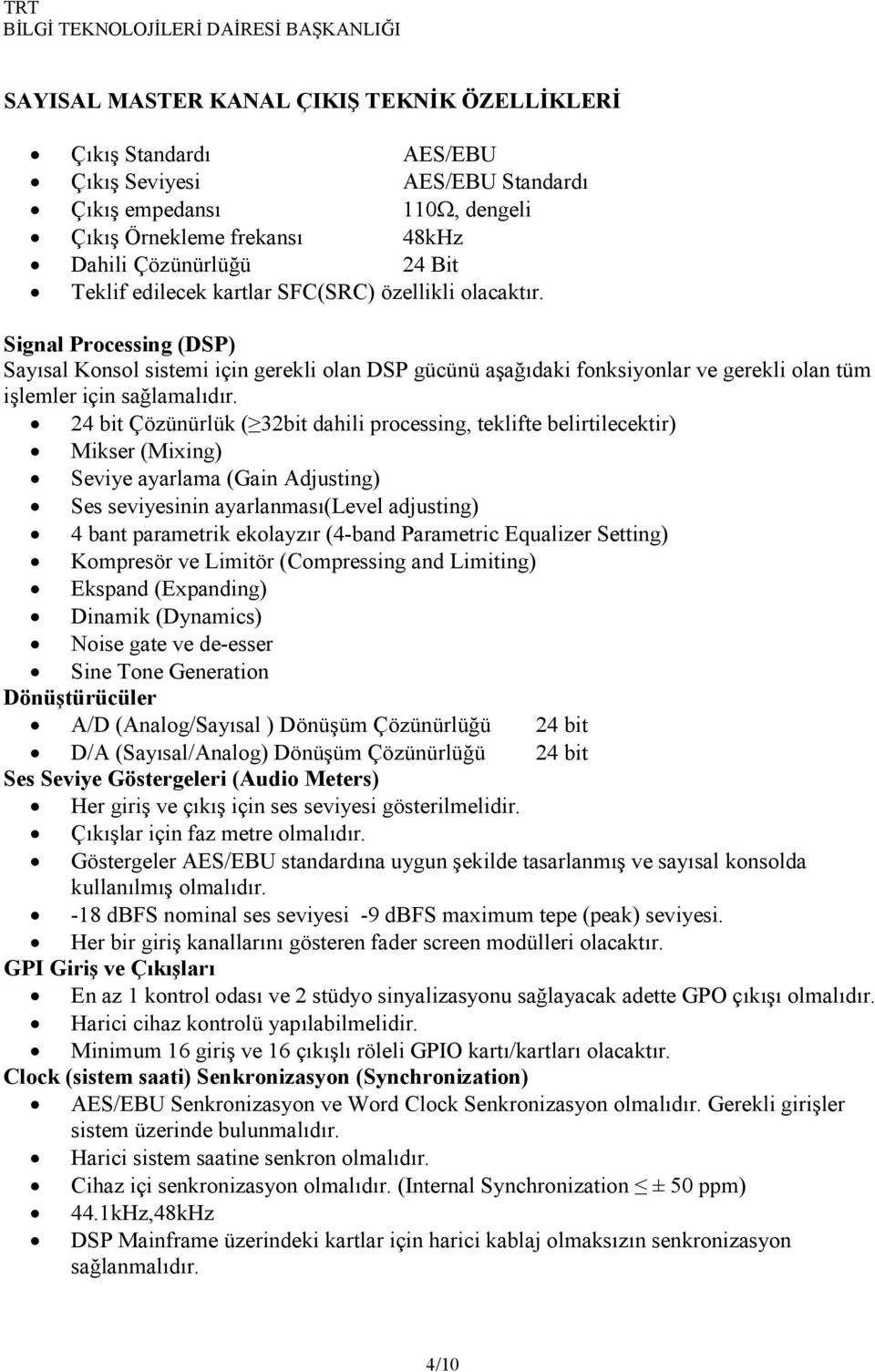 24 bit Çözünürlük ( 32bit dahili processing, teklifte belirtilecektir) Mikser (Mixing) Seviye ayarlama (Gain Adjusting) Ses seviyesinin ayarlanması(level adjusting) 4 bant parametrik ekolayzır