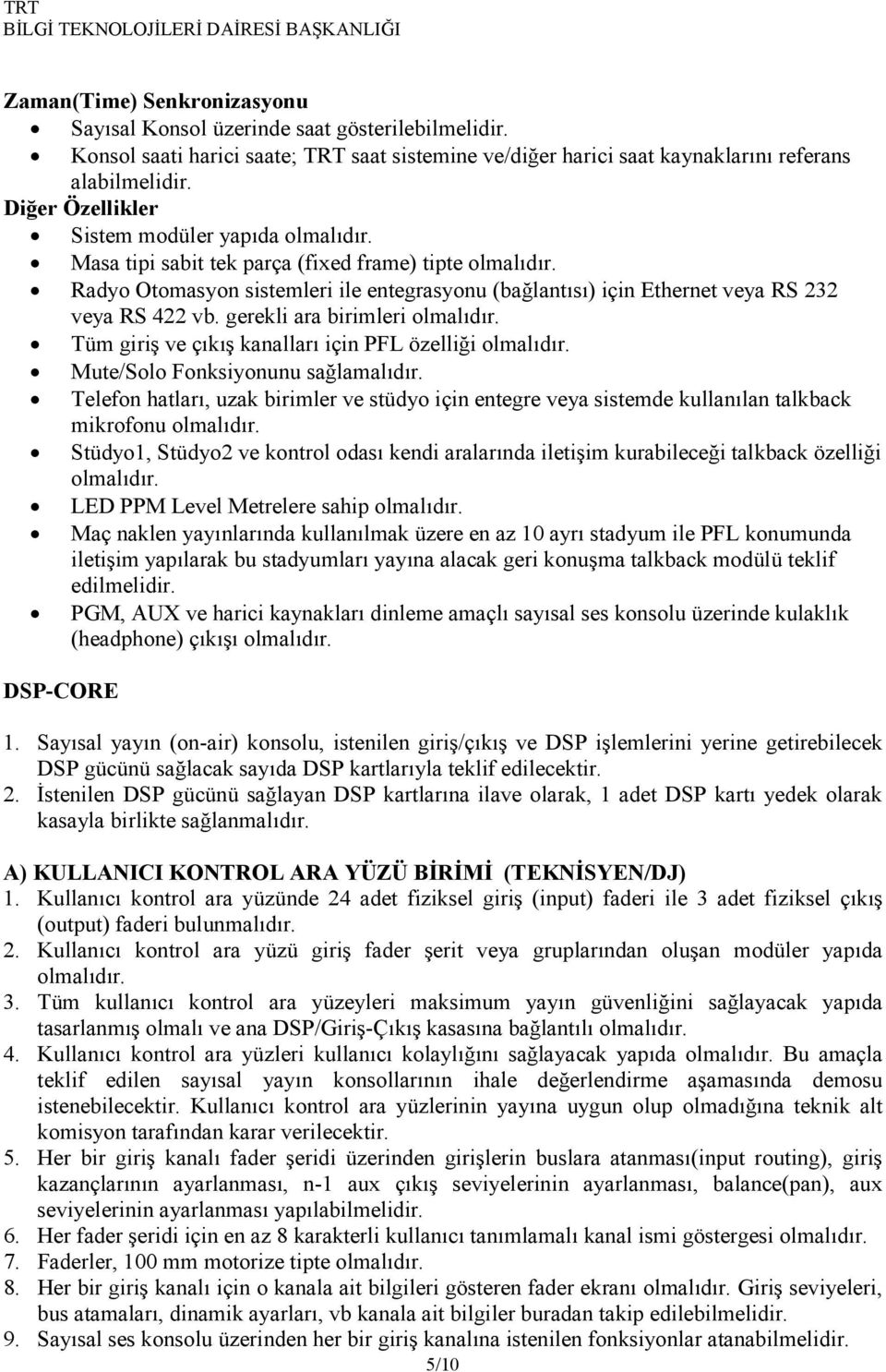 Radyo Otomasyon sistemleri ile entegrasyonu (bağlantısı) için Ethernet veya RS 232 veya RS 422 vb. gerekli ara birimleri olmalıdır. Tüm giriş ve çıkış kanalları için PFL özelliği olmalıdır.