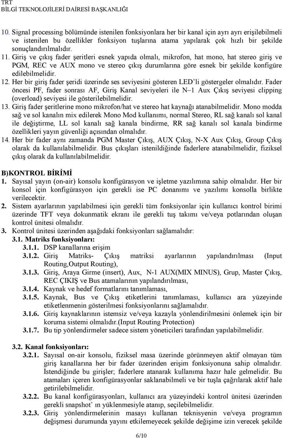 Giriş ve çıkış fader şeritleri esnek yapıda olmalı, mikrofon, hat mono, hat stereo giriş ve PGM, REC ve AUX mono ve stereo çıkış durumlarına göre esnek bir şekilde konfigüre edilebilmelidir. 12.