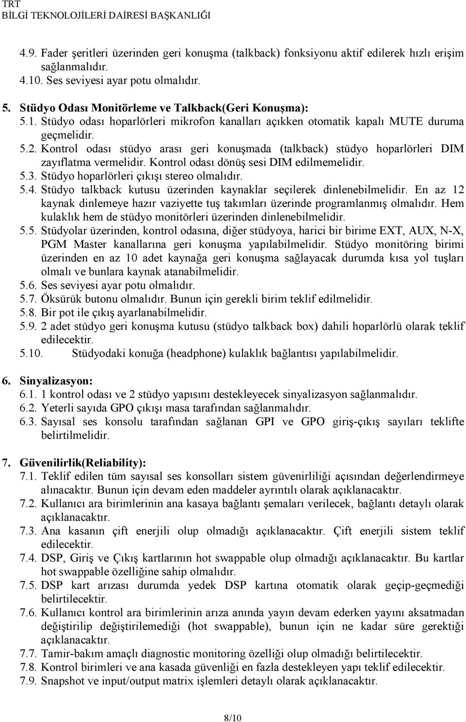 Kontrol odası stüdyo arası geri konuşmada (talkback) stüdyo hoparlörleri DIM zayıflatma vermelidir. Kontrol odası dönüş sesi DIM edilmemelidir. 5.3. Stüdyo hoparlörleri çıkışı stereo olmalıdır. 5.4.