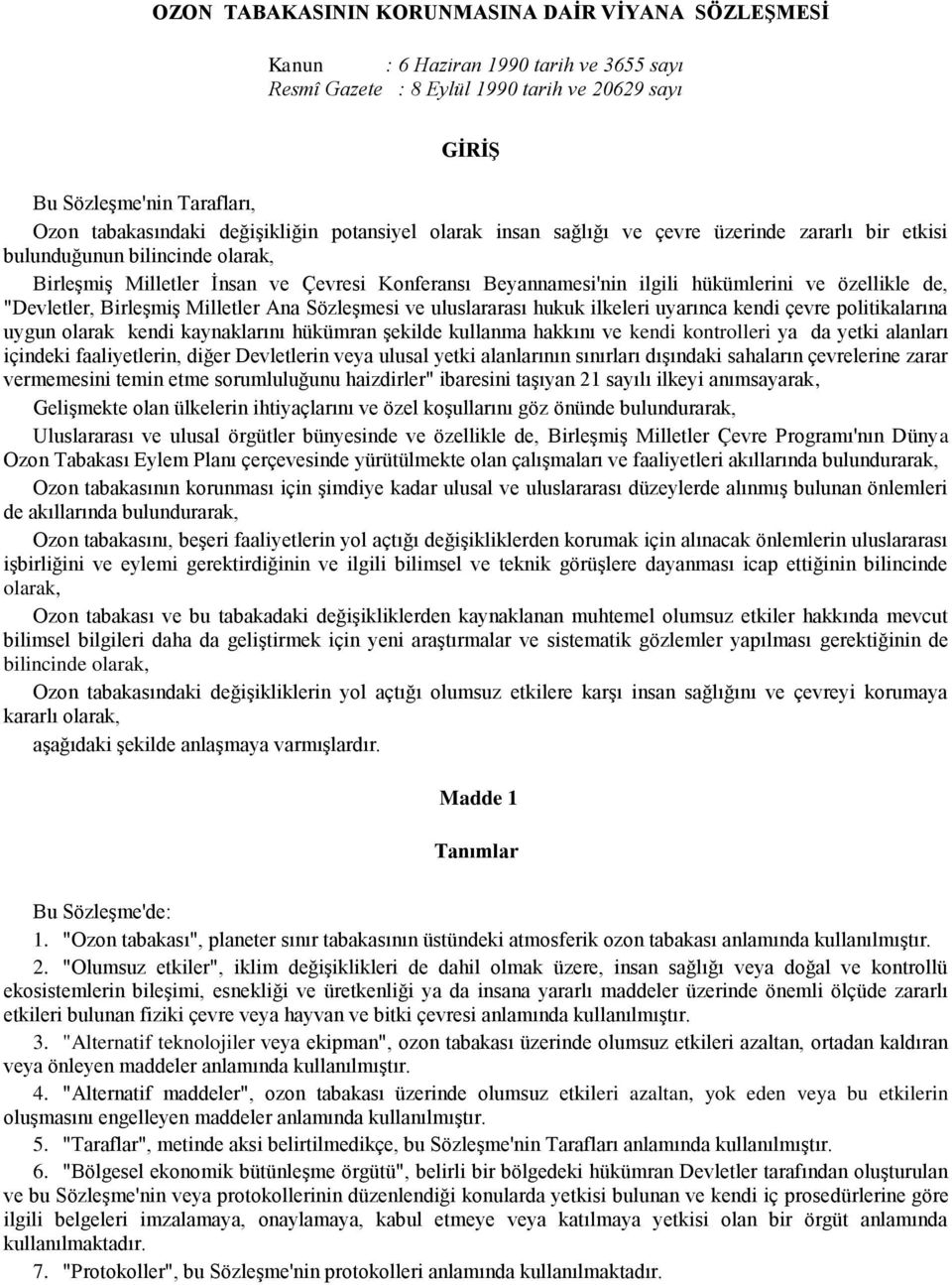 özellikle de, "Devletler, Birleşmiş Milletler Ana Sözleşmesi ve uluslararası hukuk ilkeleri uyarınca kendi çevre politikalarına uygun olarak kendi kaynaklarını hükümran şekilde kullanma hakkını ve