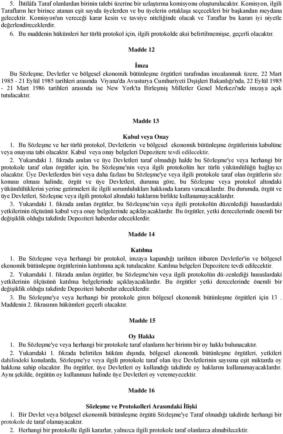 Komisyon'un vereceği karar kesin ve tavsiye niteliğinde olacak ve Taraflar bu kararı iyi niyetle değerlendireceklerdir. 6.