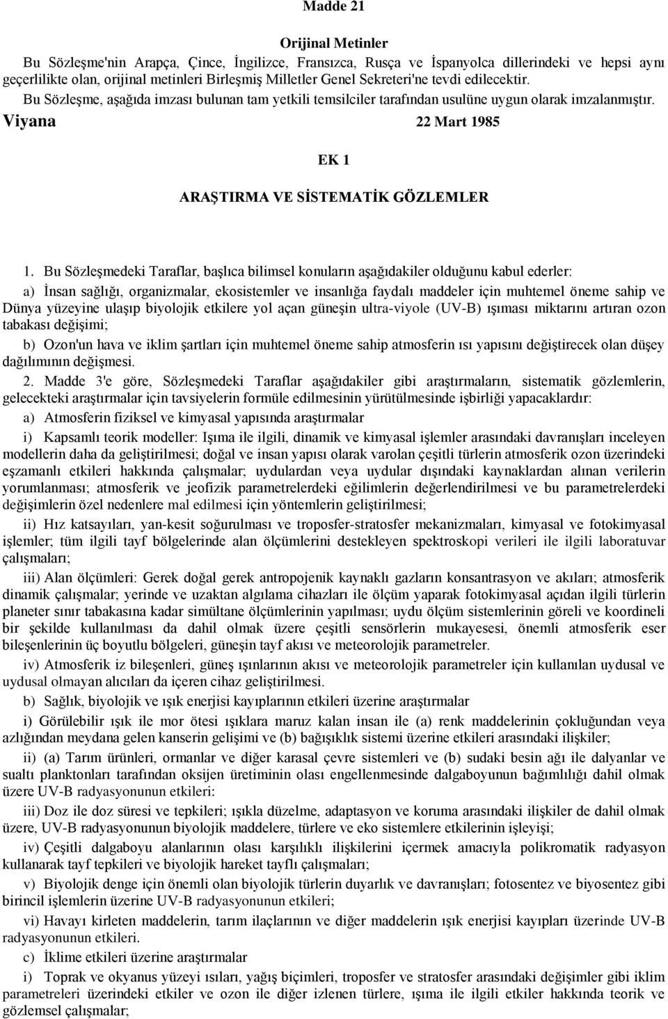 Bu Sözleşmedeki Taraflar, başlıca bilimsel konuların aşağıdakiler olduğunu kabul ederler: a) İnsan sağlığı, organizmalar, ekosistemler ve insanlığa faydalı maddeler için muhtemel öneme sahip ve Dünya