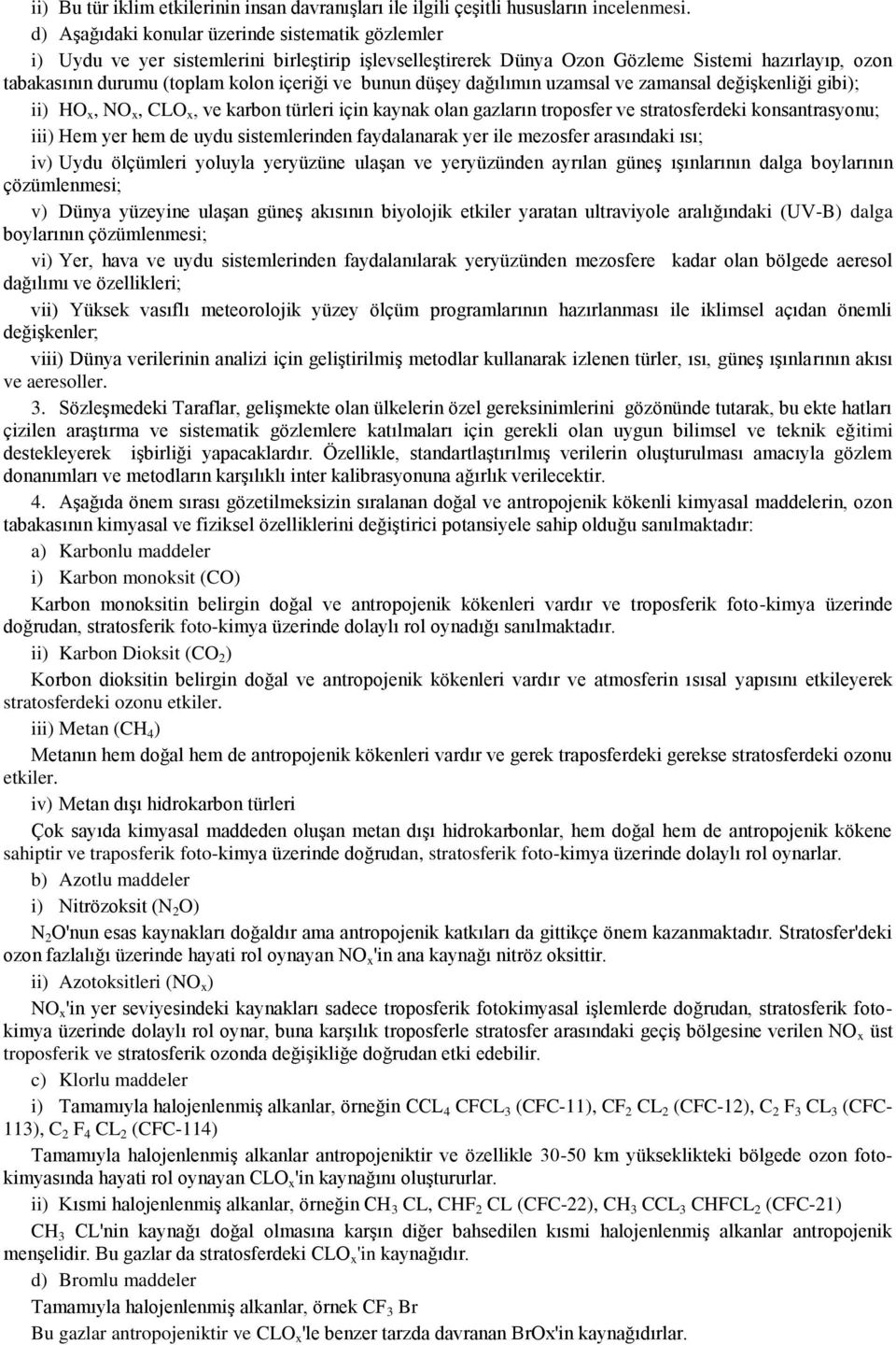 bunun düşey dağılımın uzamsal ve zamansal değişkenliği gibi); ii) HO x, NO x, CLO x, ve karbon türleri için kaynak olan gazların troposfer ve stratosferdeki konsantrasyonu; iii) Hem yer hem de uydu