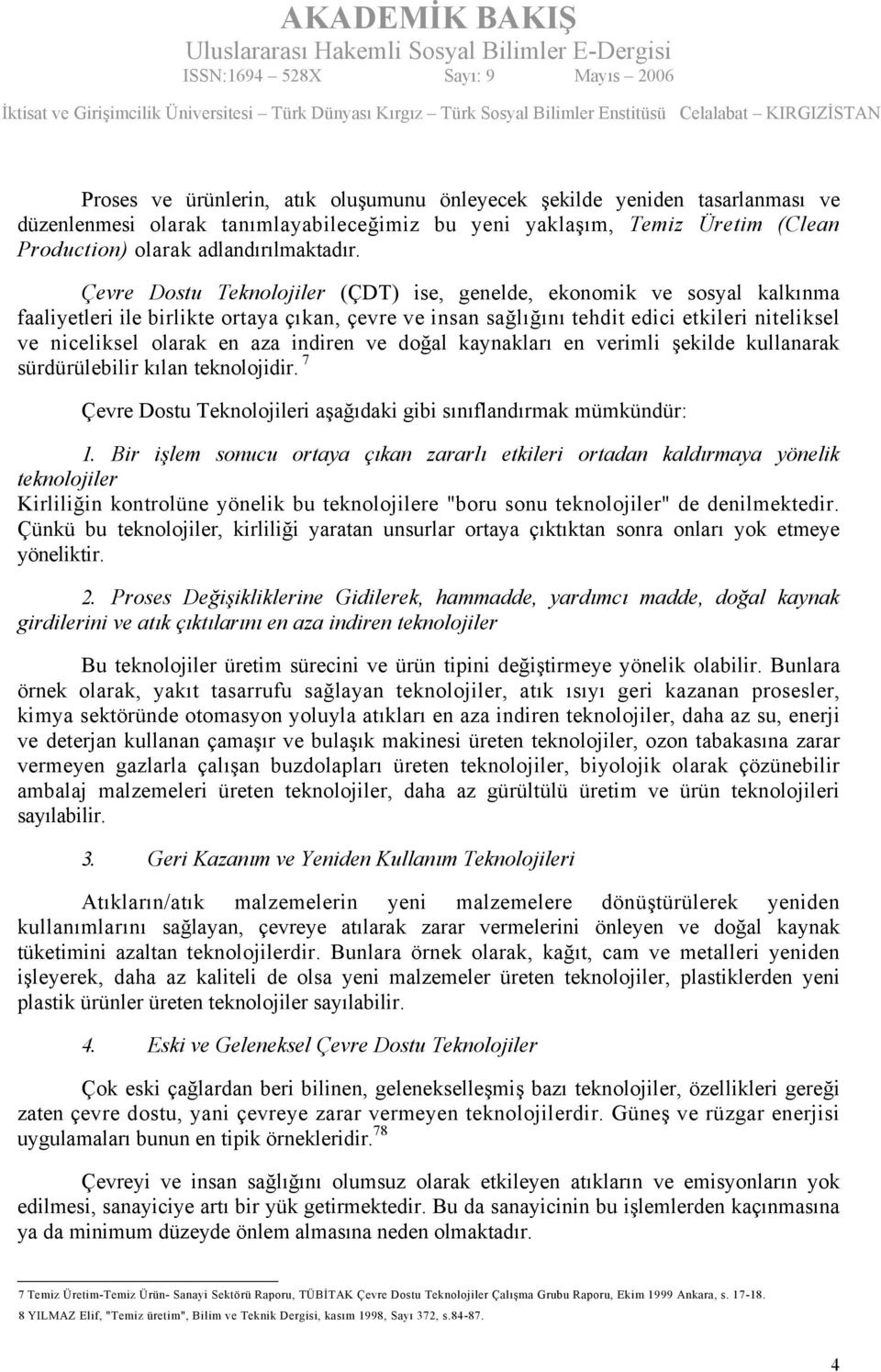 indiren ve doğal kaynakları en verimli şekilde kullanarak sürdürülebilir kılan teknolojidir. 7 Çevre Dostu Teknolojileri aşağıdaki gibi sınıflandırmak mümkündür: 1.