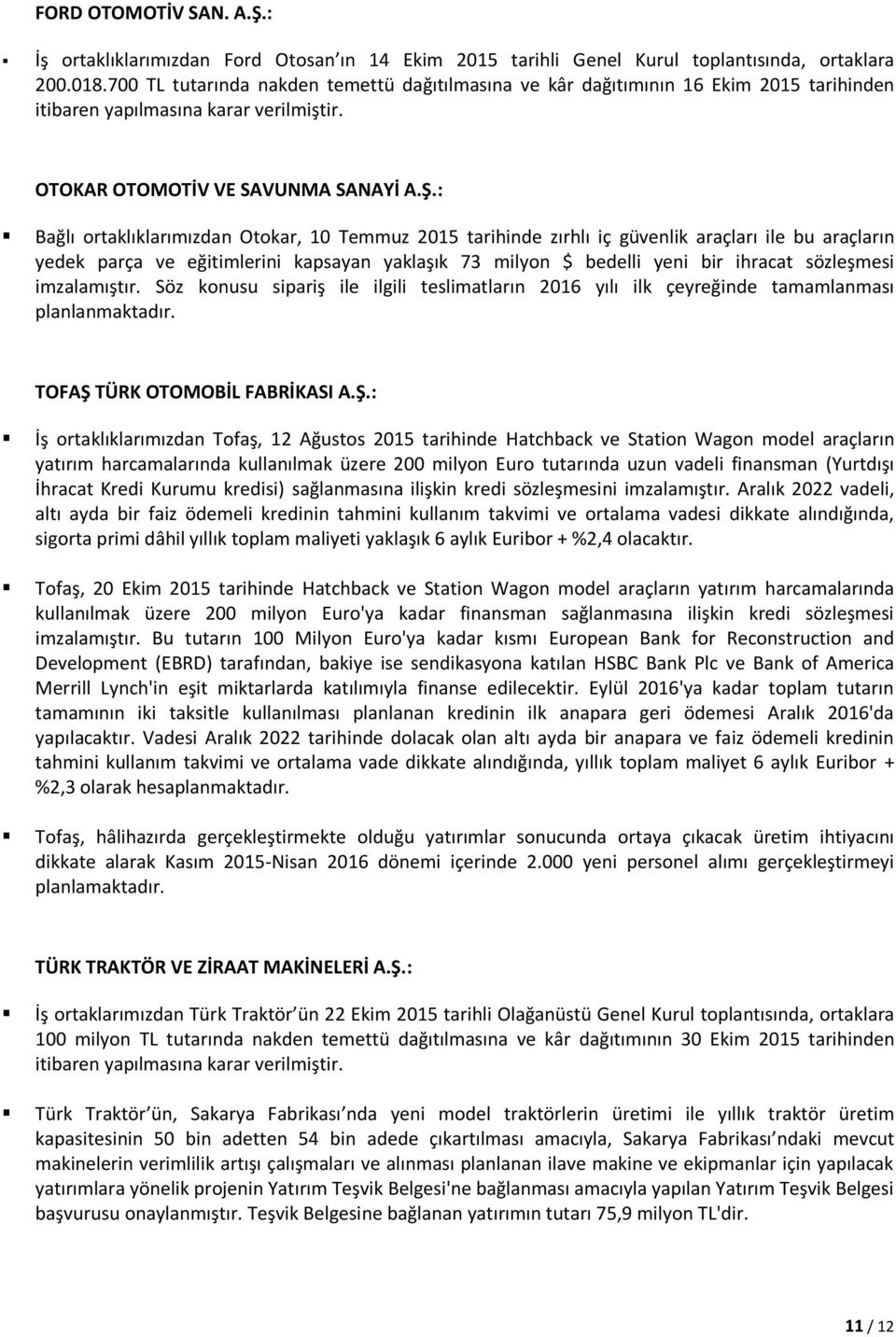 : Bağlı ortaklıklarımızdan Otokar, 10 Temmuz 2015 tarihinde zırhlı iç güvenlik araçları ile bu araçların yedek parça ve eğitimlerini kapsayan yaklaşık 73 milyon $ bedelli yeni bir ihracat sözleşmesi