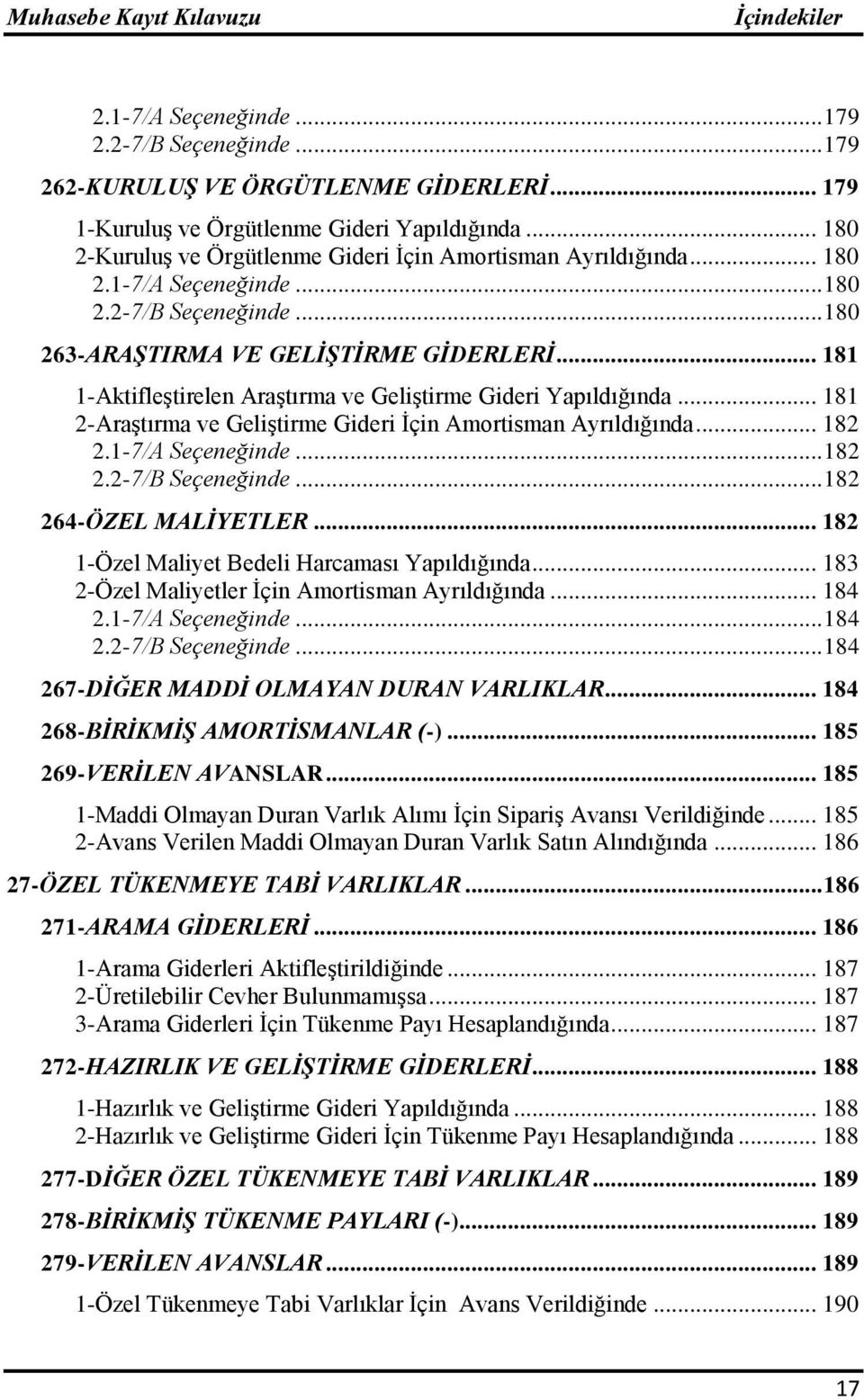 .. 181 1-Aktifleştirelen Araştırma ve Geliştirme Gideri Yapıldığında... 181 2-Araştırma ve Geliştirme Gideri İçin Amortisman Ayrıldığında... 182 2.1-7/A Seçeneğinde... 182 2.2-7/B Seçeneğinde.