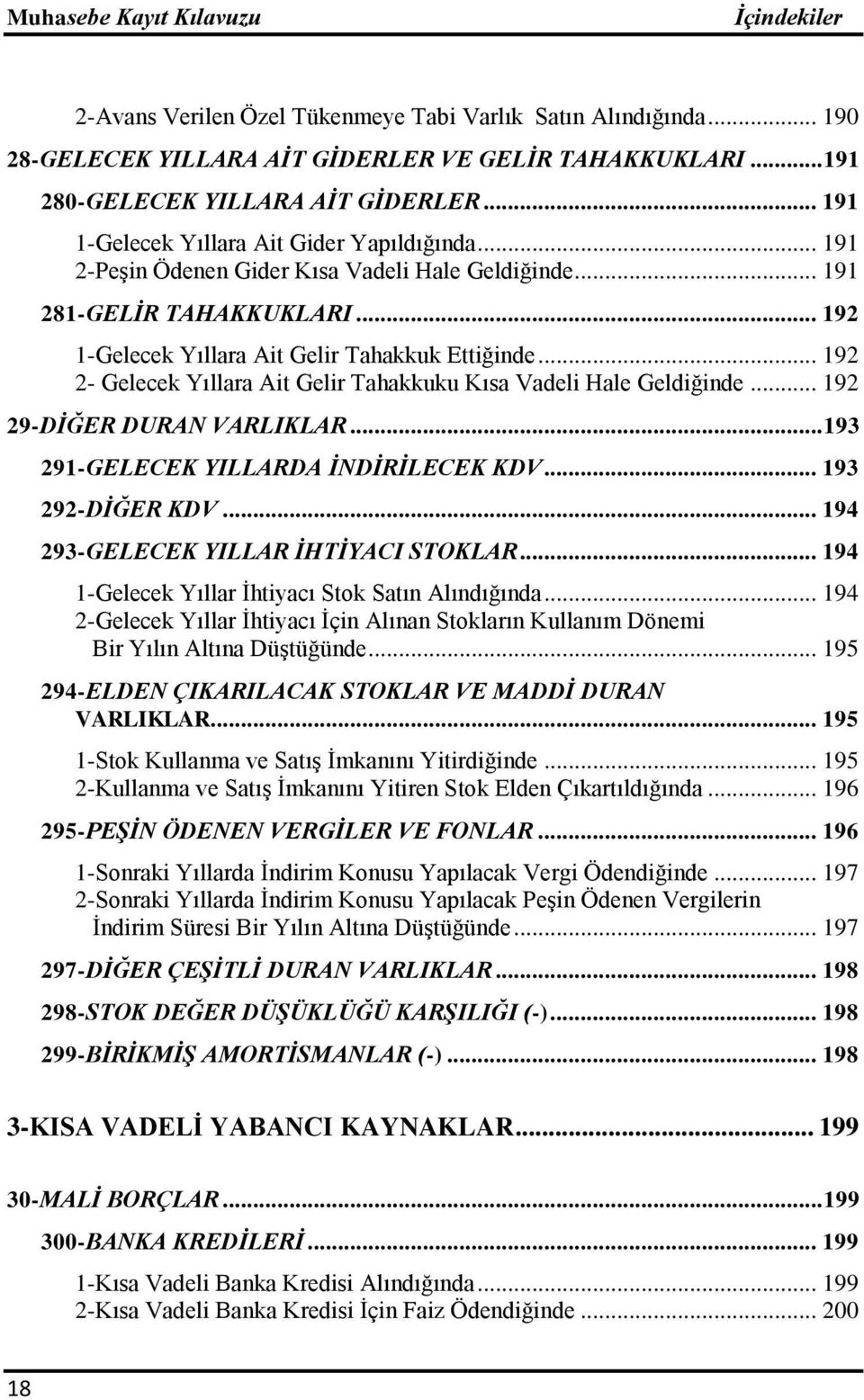 .. 192 2- Gelecek Yıllara Ait Gelir Tahakkuku Kısa Vadeli Hale Geldiğinde... 192 29-DĠĞER DURAN VARLIKLAR... 193 291-GELECEK YILLARDA ĠNDĠRĠLECEK KDV... 193 292-DĠĞER KDV.