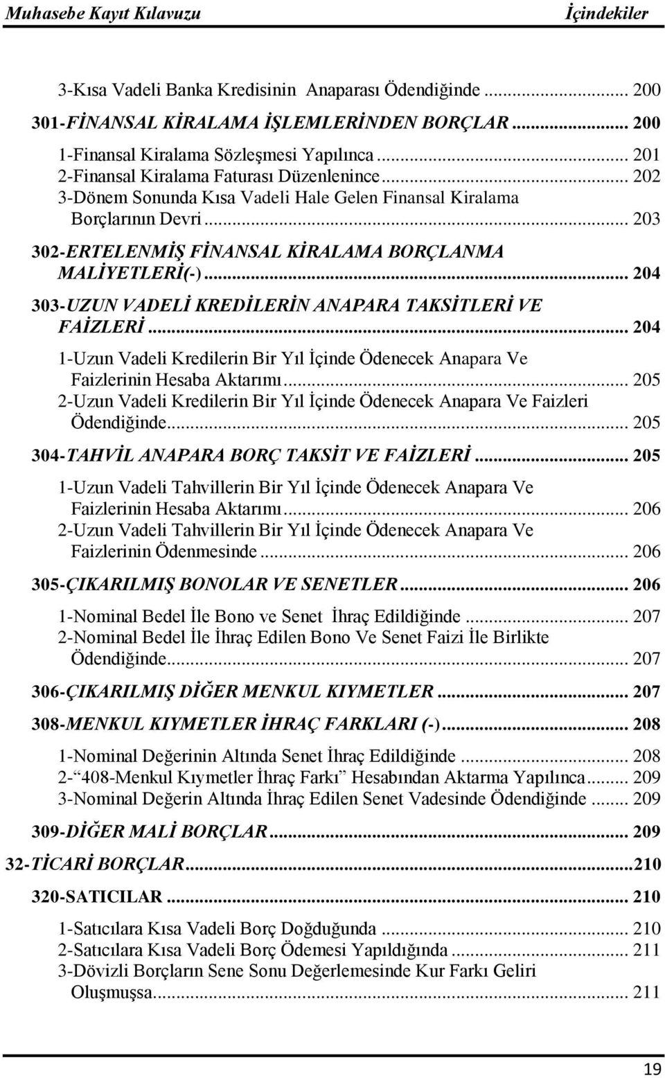 .. 204 303-UZUN VADELĠ KREDĠLERĠN ANAPARA TAKSĠTLERĠ VE FAĠZLERĠ... 204 1-Uzun Vadeli Kredilerin Bir Yıl İçinde Ödenecek Anapara Ve Faizlerinin Hesaba Aktarımı.