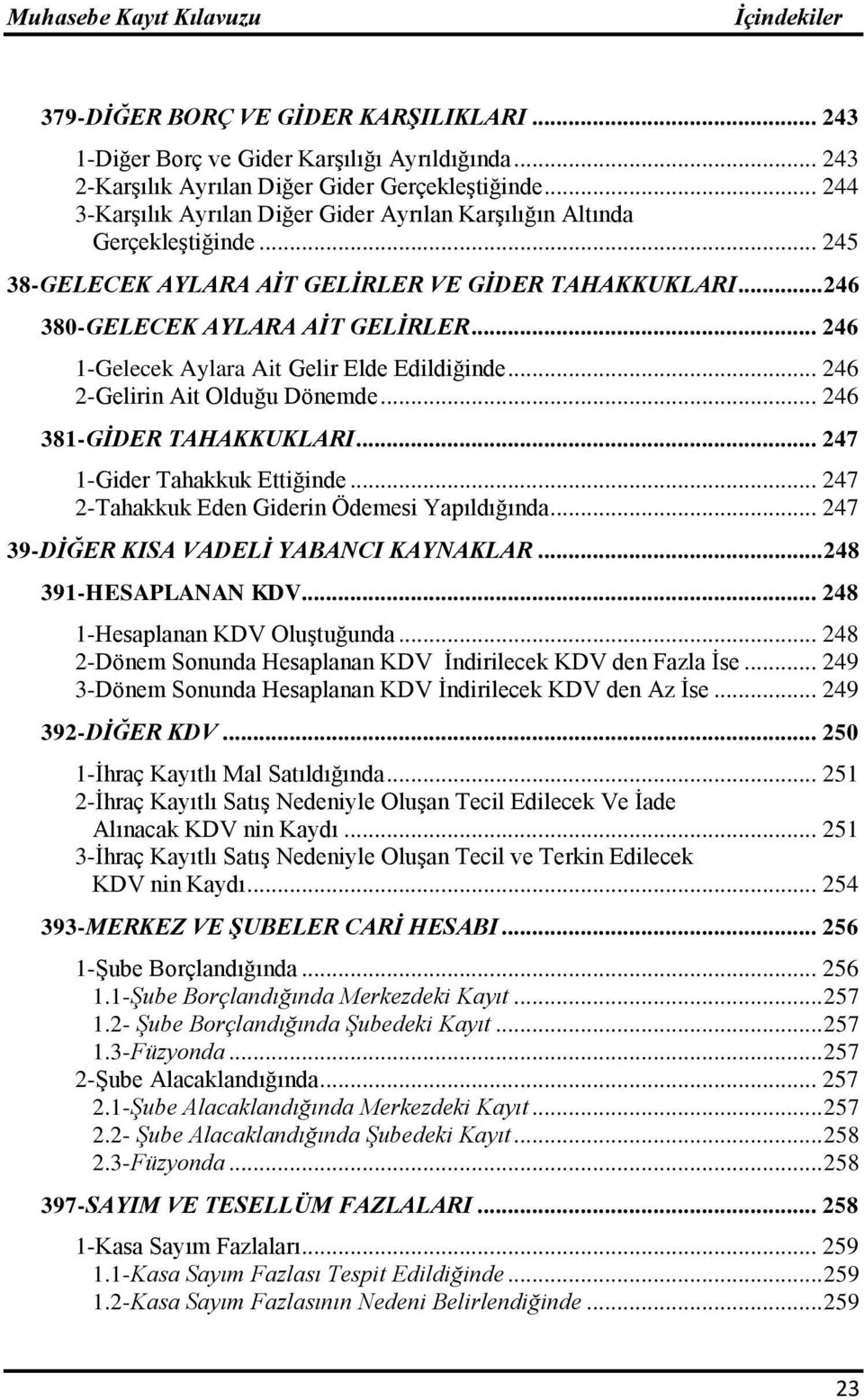 .. 246 1-Gelecek Aylara Ait Gelir Elde Edildiğinde... 246 2-Gelirin Ait Olduğu Dönemde... 246 381-GĠDER TAHAKKUKLARI... 247 1-Gider Tahakkuk Ettiğinde.