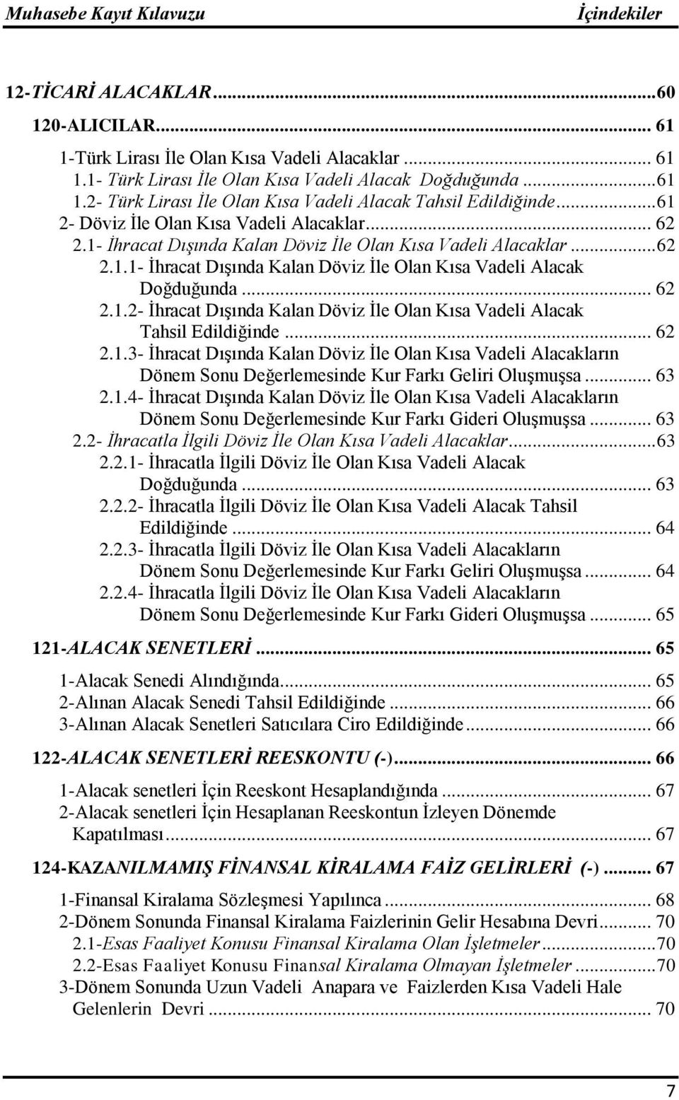 .. 62 2.1.2- İhracat Dışında Kalan Döviz İle Olan Kısa Vadeli Alacak Tahsil Edildiğinde... 62 2.1.3- İhracat Dışında Kalan Döviz İle Olan Kısa Vadeli Alacakların Dönem Sonu Değerlemesinde Kur Farkı Geliri Oluşmuşsa.