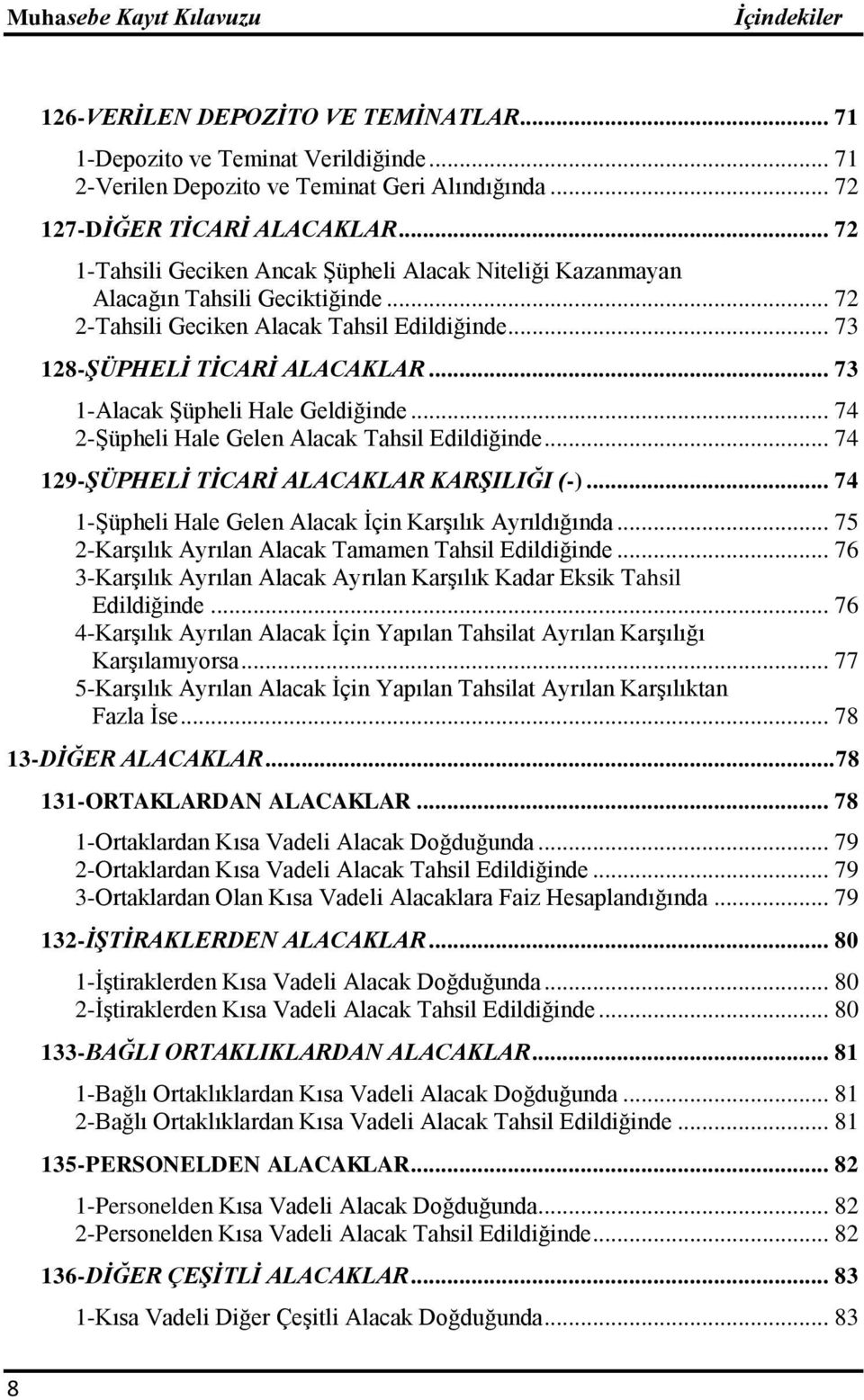 .. 73 1-Alacak Şüpheli Hale Geldiğinde... 74 2-Şüpheli Hale Gelen Alacak Tahsil Edildiğinde... 74 129-ġÜPHELĠ TĠCARĠ ALACAKLAR KARġILIĞI (-)... 74 1-Şüpheli Hale Gelen Alacak İçin Karşılık Ayrıldığında.