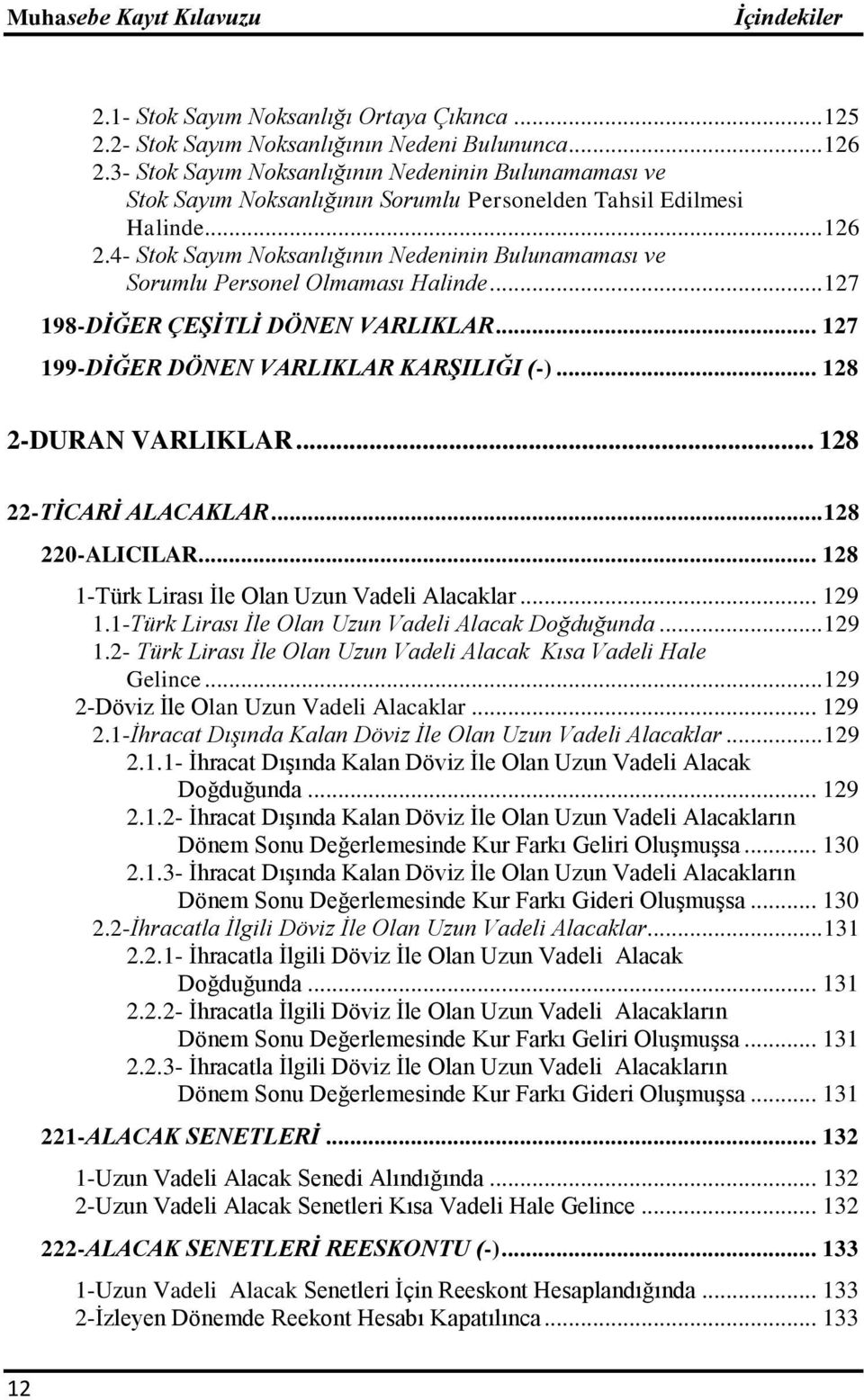 4- Stok Sayım Noksanlığının Nedeninin Bulunamaması ve Sorumlu Personel Olmaması Halinde... 127 198-DĠĞER ÇEġĠTLĠ DÖNEN VARLIKLAR... 127 199-DĠĞER DÖNEN VARLIKLAR KARġILIĞI (-)... 128 2-DURAN VARLIKLAR.