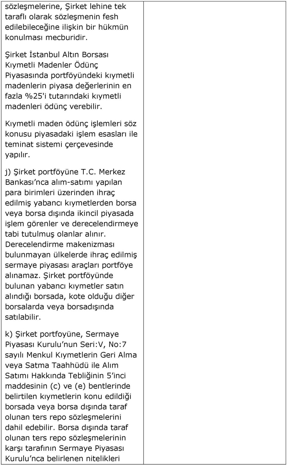 Kıymetli maden ödünç işlemleri söz konusu piyasadaki işlem esasları ile teminat sistemi çerçevesinde yapılır. j) Şirket portföyüne T.C.