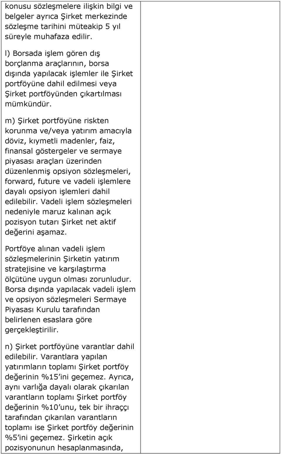 m) Şirket portföyüne riskten korunma ve/veya yatırım amacıyla döviz, kıymetli madenler, faiz, finansal göstergeler ve sermaye piyasası araçları üzerinden düzenlenmiş opsiyon sözleşmeleri, forward,