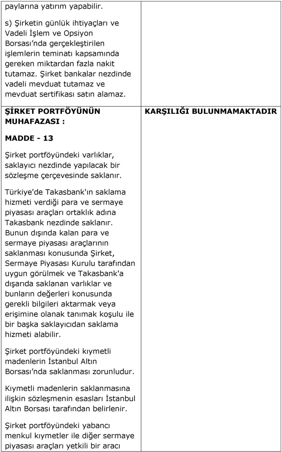 ŞİRKET PORTFÖYÜNÜN MUHAFAZASI : KARŞILIĞI BULUNMAMAKTADIR MADDE - 13 Şirket portföyündeki varlıklar, saklayıcı nezdinde yapılacak bir sözleşme çerçevesinde saklanır.