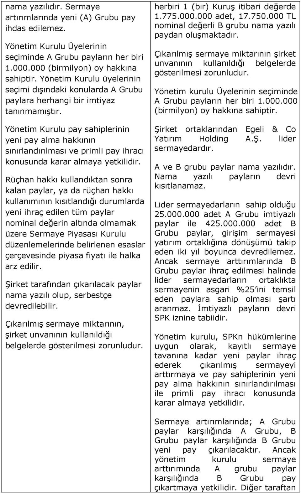 Yönetim Kurulu pay sahiplerinin yeni pay alma hakkının sınırlandırılması ve primli pay ihracı konusunda karar almaya yetkilidir.