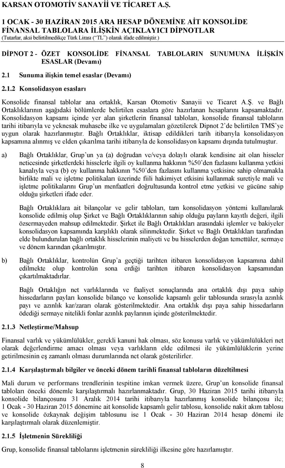 Ş. ve Bağlı Ortaklıklarının aşağıdaki bölümlerde belirtilen esaslara göre hazırlanan hesaplarını kapsamaktadır.