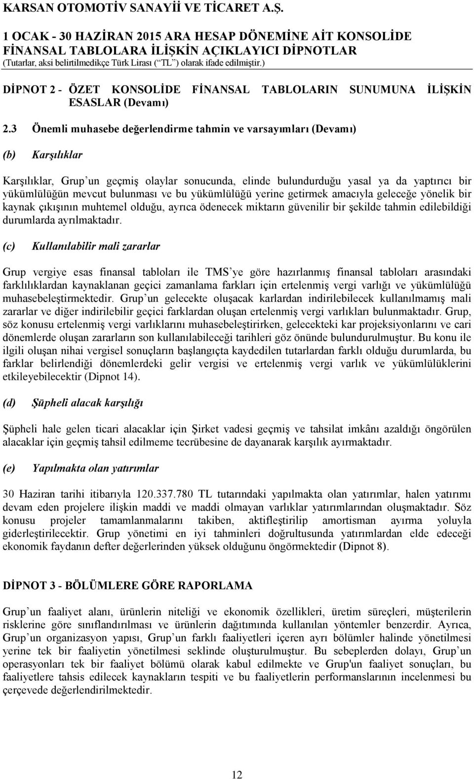 3 Önemli muhasebe değerlendirme tahmin ve varsayımları (Devamı) (b) Karşılıklar Karşılıklar, Grup un geçmiş olaylar sonucunda, elinde bulundurduğu yasal ya da yaptırıcı bir yükümlülüğün mevcut