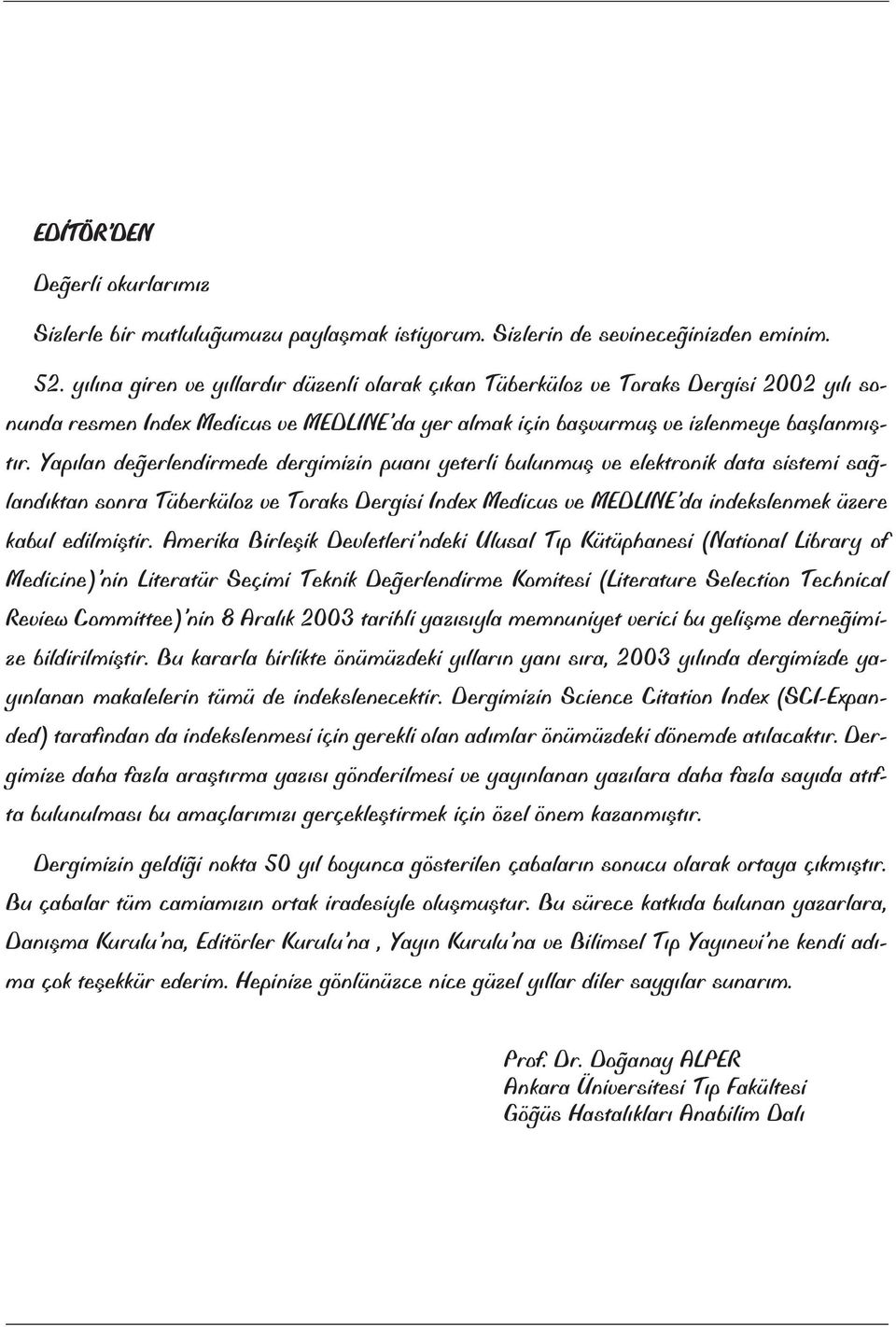 Yap lan de erlendirmede dergimizin puan yeterli bulunmufl ve elektronik data sistemi sa land ktan sonra Tüberküloz ve Toraks Dergisi Index Medicus ve MEDLINE da indekslenmek üzere kabul edilmifltir.