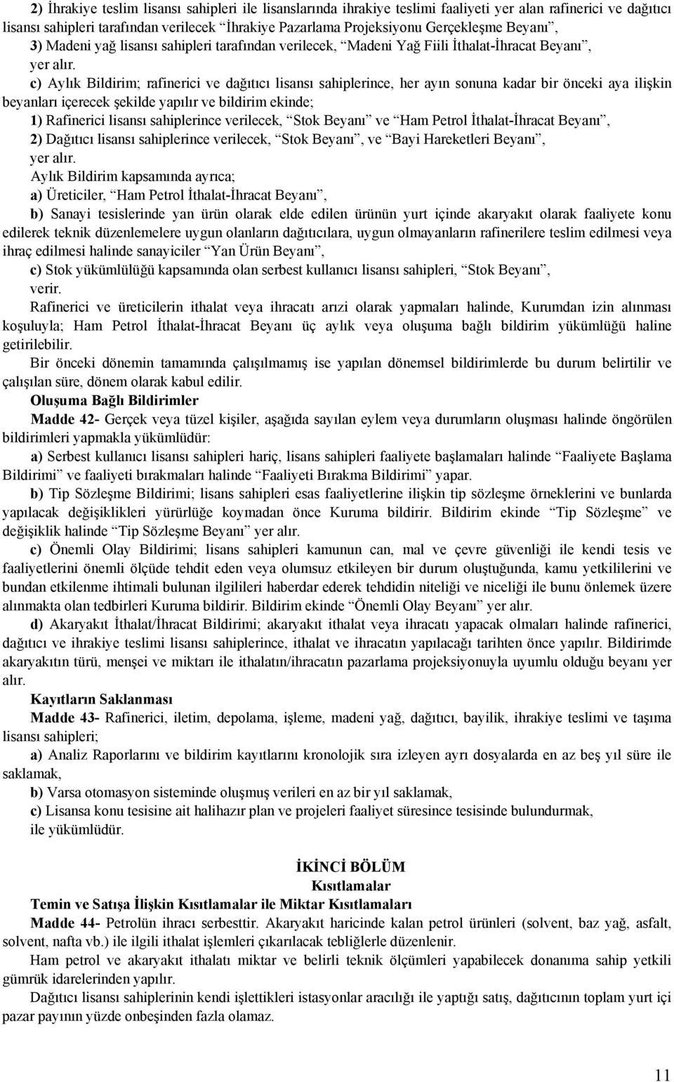 c) Aylık Bildirim; rafinerici ve dağıtıcı lisansı sahiplerince, her ayın sonuna kadar bir önceki aya ilişkin beyanları içerecek şekilde yapılır ve bildirim ekinde; 1) Rafinerici lisansı sahiplerince