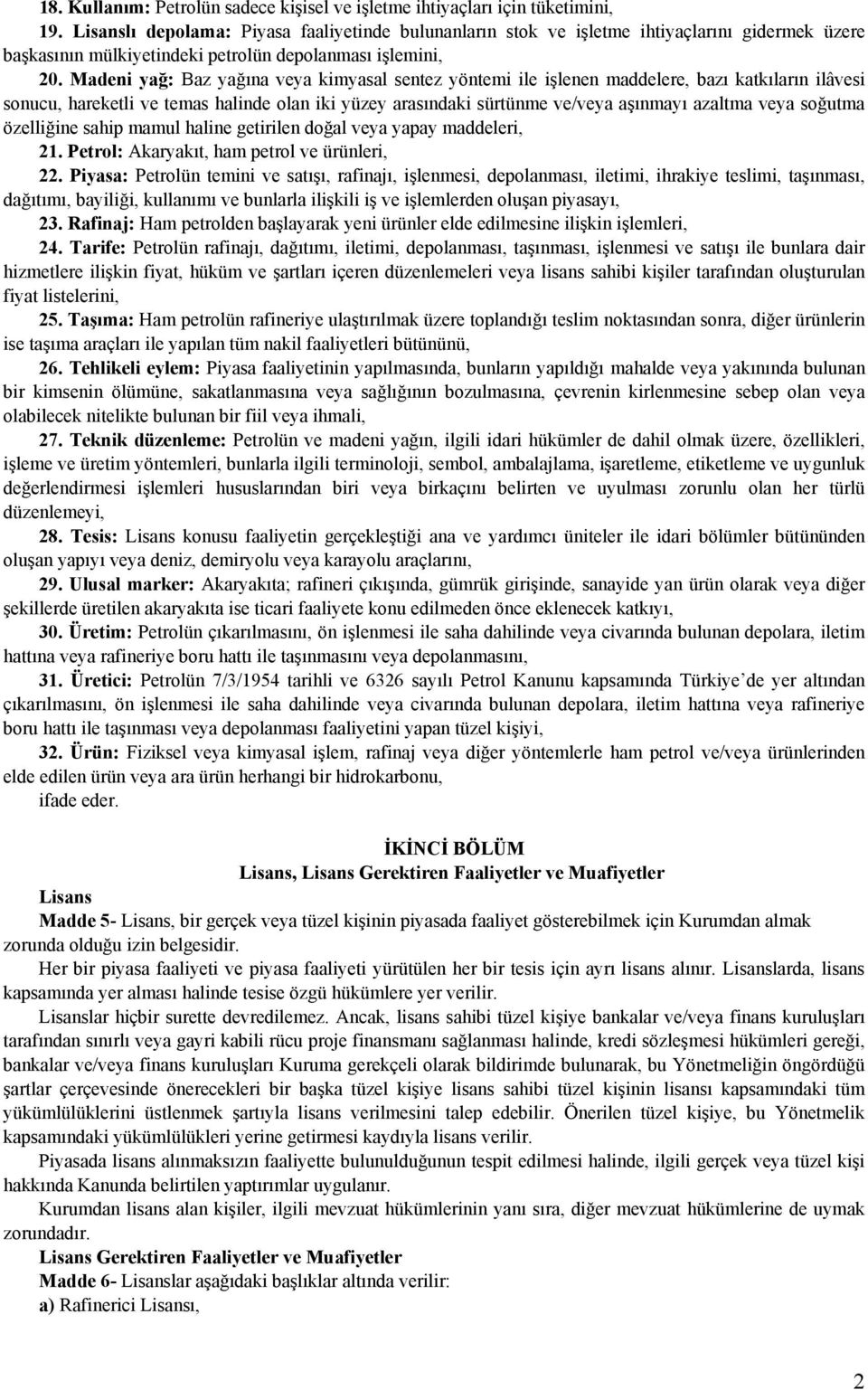 Madeni yağ: Baz yağına veya kimyasal sentez yöntemi ile işlenen maddelere, bazı katkıların ilâvesi sonucu, hareketli ve temas halinde olan iki yüzey arasındaki sürtünme ve/veya aşınmayı azaltma veya