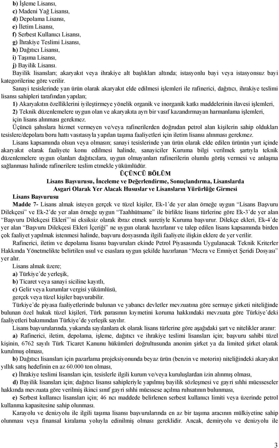 Sanayi tesislerinde yan ürün olarak akaryakıt elde edilmesi işlemleri ile rafinerici, dağıtıcı, ihrakiye teslimi lisansı sahipleri tarafından yapılan; 1) Akaryakıtın özelliklerini iyileştirmeye