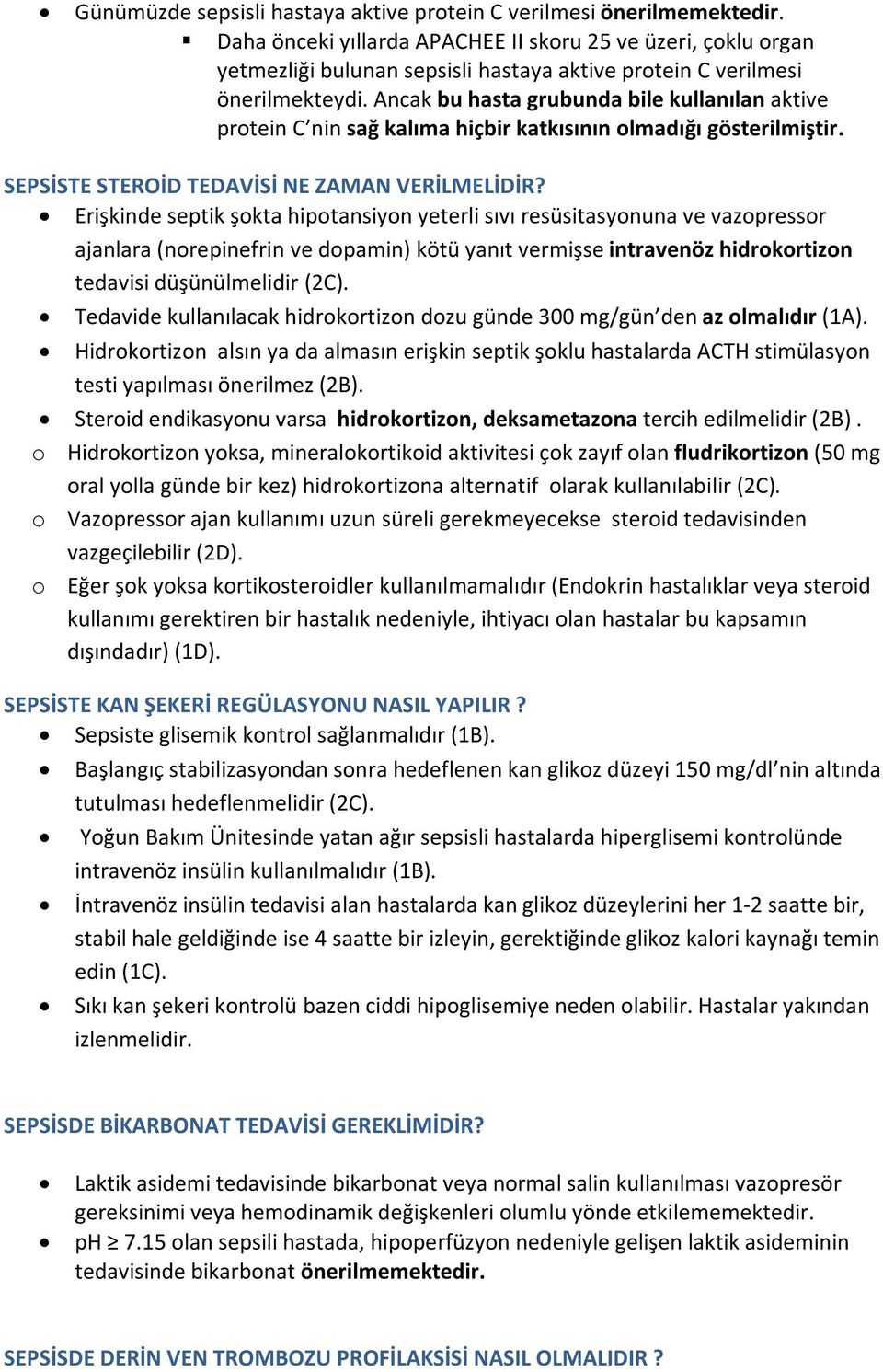 Ancak bu hasta grubunda bile kullanılan aktive protein C nin sağ kalıma hiçbir katkısının olmadığı gösterilmiştir. SEPSİSTE STEROİD TEDAVİSİ NE ZAMAN VERİLMELİDİR?