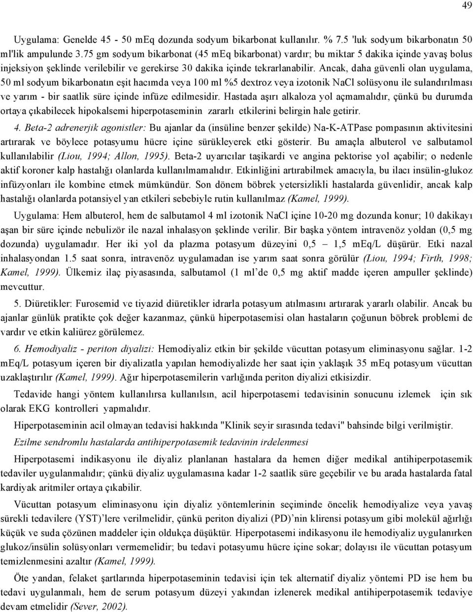 Ancak, daha güvenli olan uygulama, 50 ml sodyum bikarbonatın eşit hacımda veya 100 ml %5 dextroz veya izotonik NaCl solüsyonu ile sulandırılması ve yarım - bir saatlik süre içinde infüze edilmesidir.