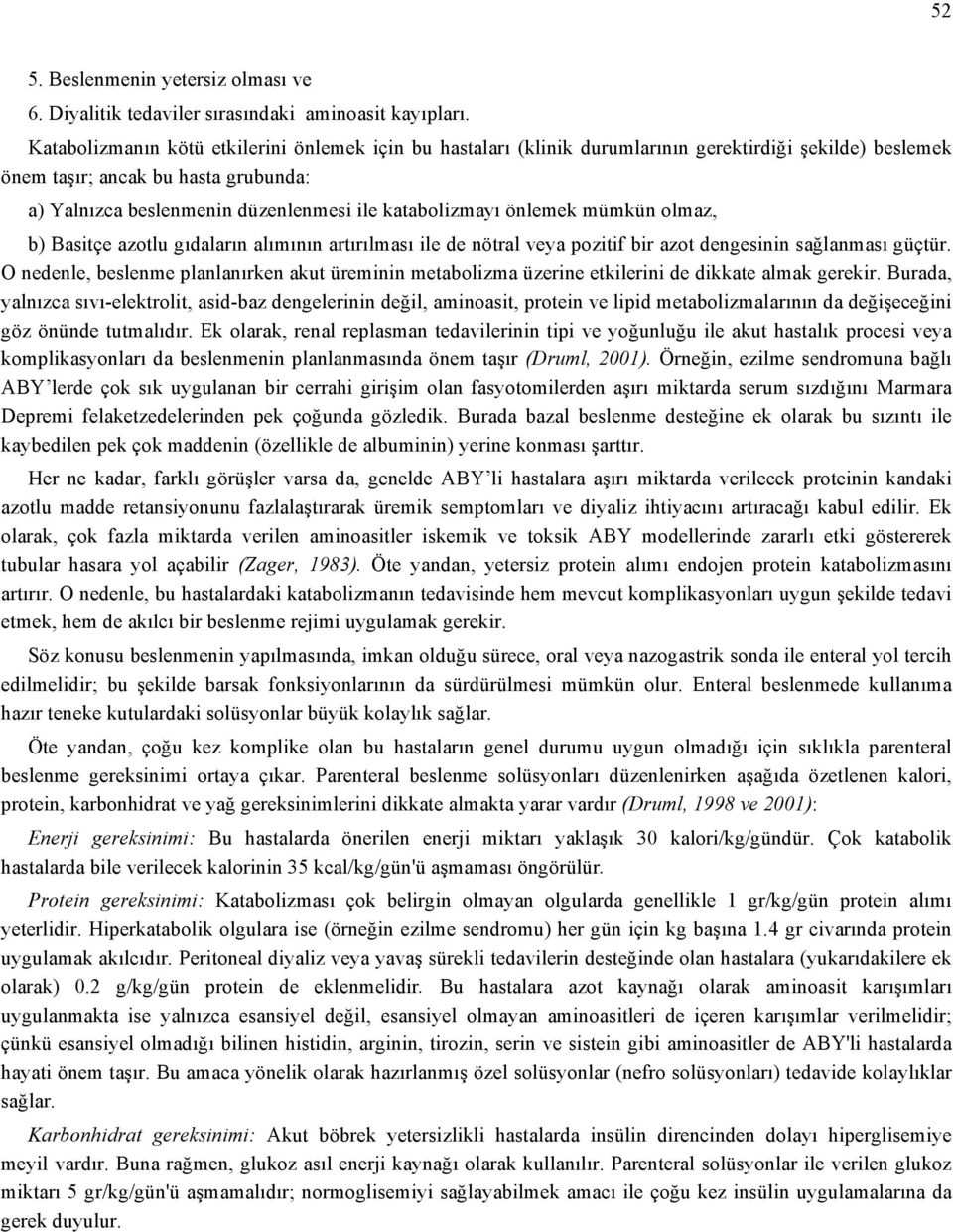 katabolizmayı önlemek mümkün olmaz, b) Basitçe azotlu gıdaların alımının artırılması ile de nötral veya pozitif bir azot dengesinin sağlanması güçtür.