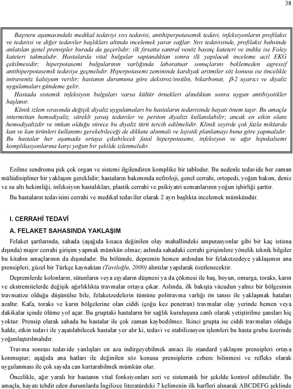 Hastalarda vital bulgular saptandıktan sonra ilk yapılacak inceleme acil EKG çekilmesidir; hiperpotasemi bulgularının varlığında laboratuar sonuçlarını beklemeden agressif antihiperpotasemik tedaviye