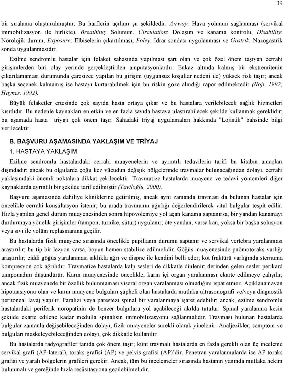 Exposure: Elbiselerin çıkartılması, Foley: İdrar sondası uygulanması ve Gastrik: Nazogastrik sonda uygulanmasıdır.