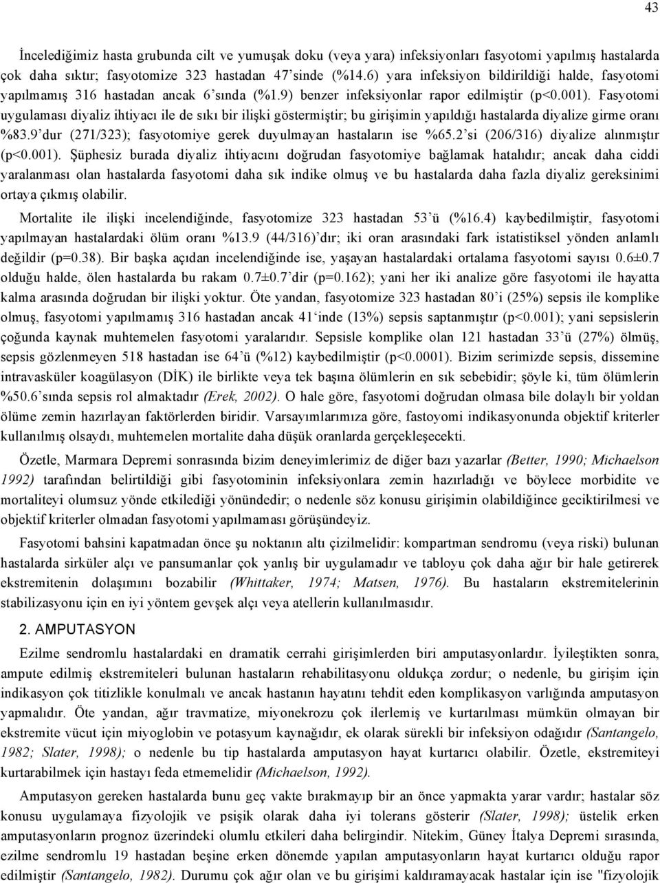 Fasyotomi uygulaması diyaliz ihtiyacı ile de sıkı bir ilişki göstermiştir; bu girişimin yapıldığı hastalarda diyalize girme oranı %83.9 dur (271/323); fasyotomiye gerek duyulmayan hastaların ise %65.