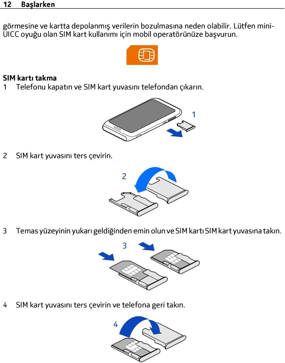 SIM kartı takma 1 Telefonu kapatın ve SIM kart yuvasını telefondan çıkarın.