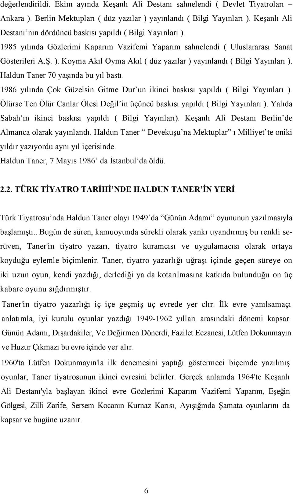Haldun Taner 70 yaşında bu yıl bastı. 1986 yılında Çok Güzelsin Gitme Dur un ikinci baskısı yapıldı ( Bilgi Yayınları ).
