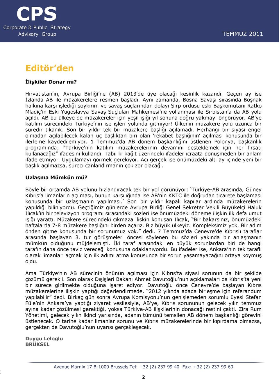 yollanması ile Sırbistan a da AB yolu açıldı. AB bu ülkeye de müzakereler için yeşil ışığı yıl sonuna doğru yakmayı öngörüyor. AB ye katılım sürecindeki Türkiye nin ise işleri yolunda gitmiyor!