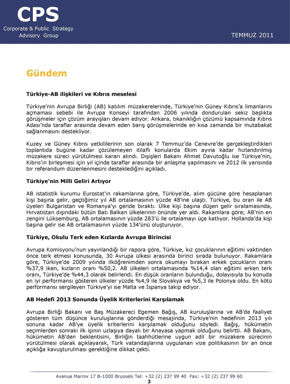 Ankara, tıkanıklığın çözümü kapsamında Kıbrıs Adası nda taraflar arasında devam eden barış görüşmelerinde en kısa zamanda bir mutabakat sağlanmasını destekliyor.