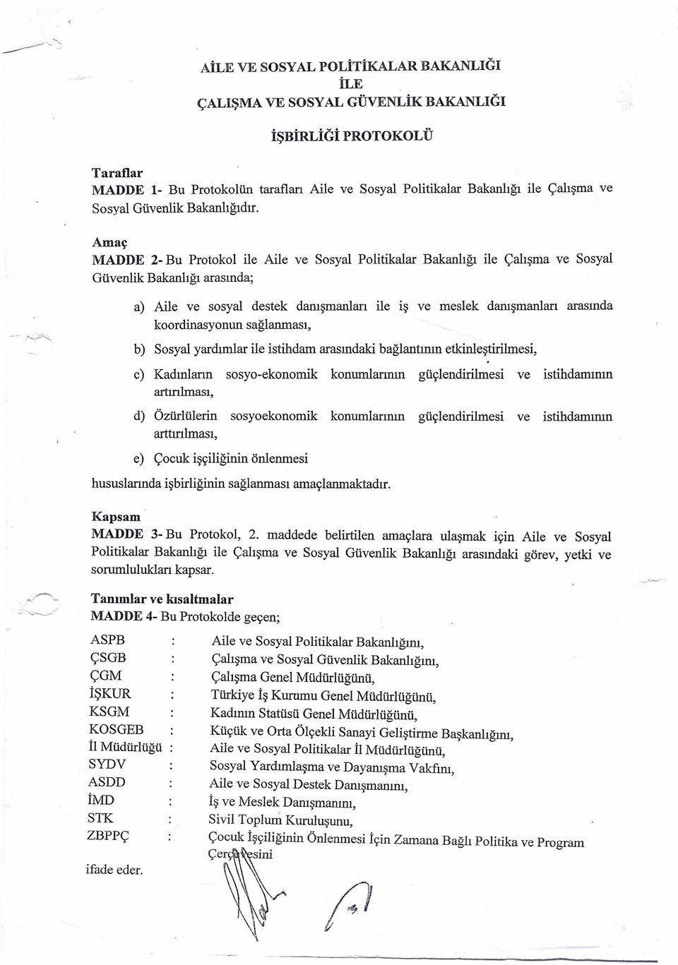 Amaç MADDE 2- Bu Protokol ile Aile ve Sosyal Politikalar Bakanlığı ile Çalışma ve Sosyal Güvenlik Bakanlığı arasında; a) Aile ve sosyal destek danışmanları ile iş ve meslek danışmanları arasında