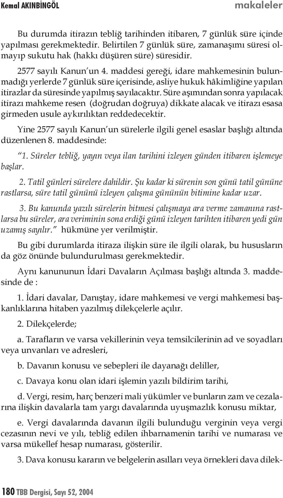 maddesi gereği, idare mahkemesinin bulunmadığı yerlerde 7 günlük süre içerisinde, asliye hukuk hâkimliğine yapılan itirazlar da süresinde yapılmış sayılacaktır.