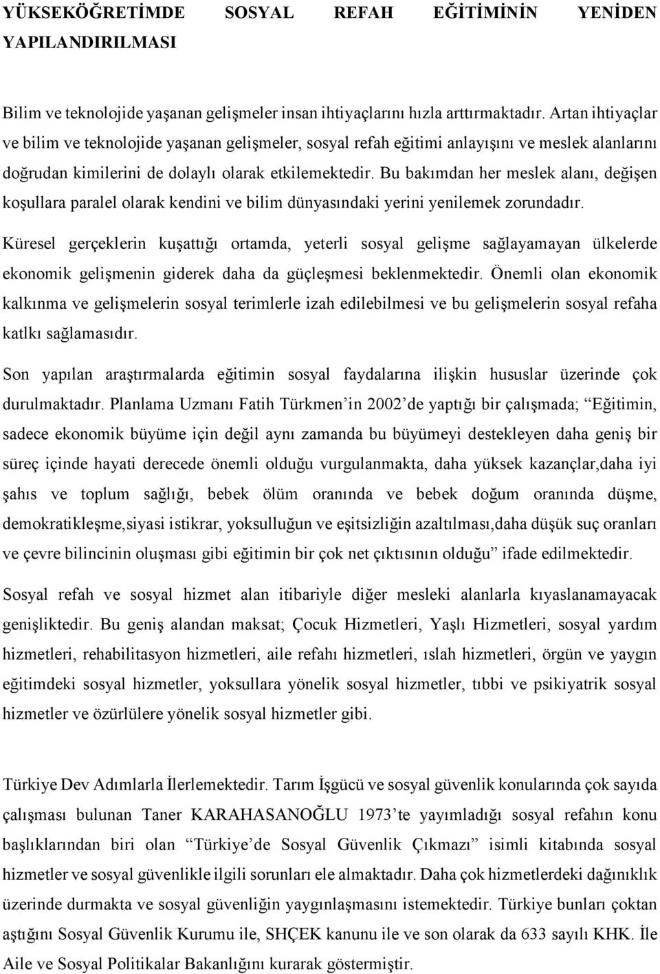 Bu bakımdan her meslek alanı, değişen koşullara paralel olarak kendini ve bilim dünyasındaki yerini yenilemek zorundadır.