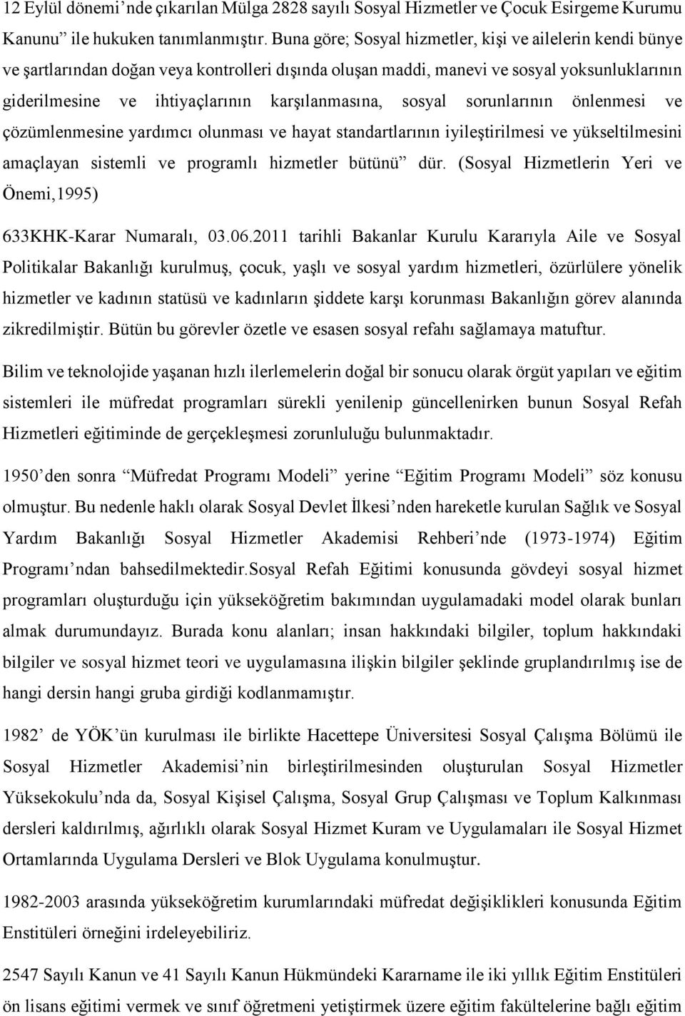 karşılanmasına, sosyal sorunlarının önlenmesi ve çözümlenmesine yardımcı olunması ve hayat standartlarının iyileştirilmesi ve yükseltilmesini amaçlayan sistemli ve programlı hizmetler bütünü dür.