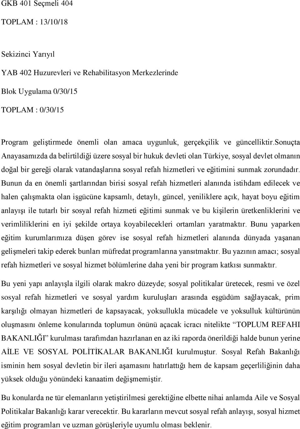 sonuçta Anayasamızda da belirtildiği üzere sosyal bir hukuk devleti olan Türkiye, sosyal devlet olmanın doğal bir gereği olarak vatandaşlarına sosyal refah hizmetleri ve eğitimini sunmak zorundadır.