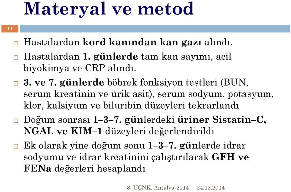 günlerde böbrek fonksiyon testleri (BUN, serum kreatinin ve ürik asit), serum sodyum, potasyum, klor, kalsiyum ve biluribin